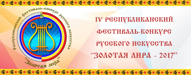 IV Республиканский фестиваль-конкурс русского искусства «Золотая лира – 2017», г. Кишинев